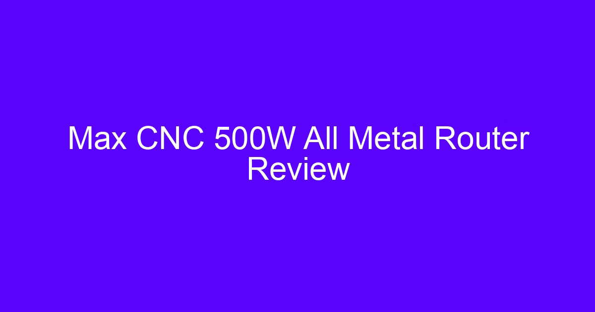 Max CNC Machine 500W All Metal Router Review