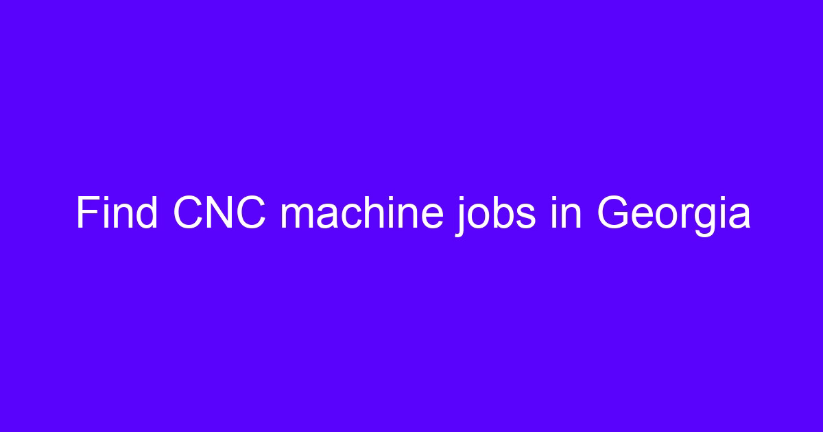 CNC mechanics jobs in Georgia on a shop floor