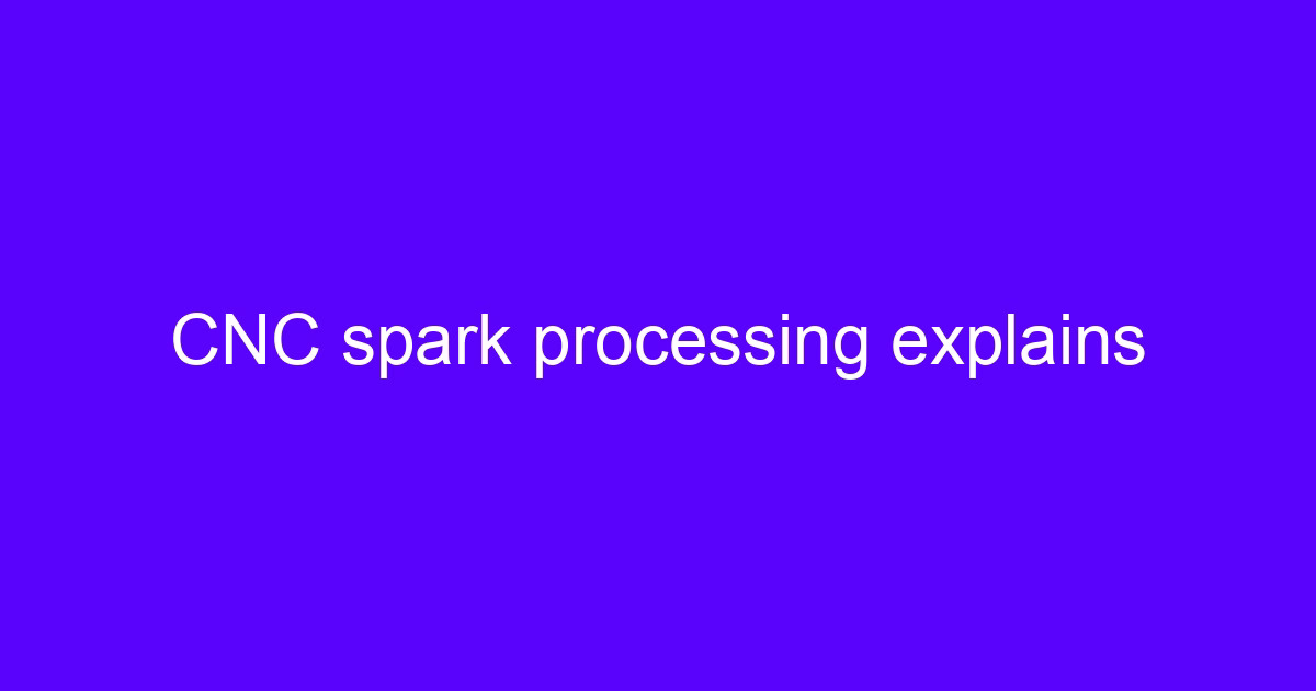 CNC spark processing explains electrical discharge machining