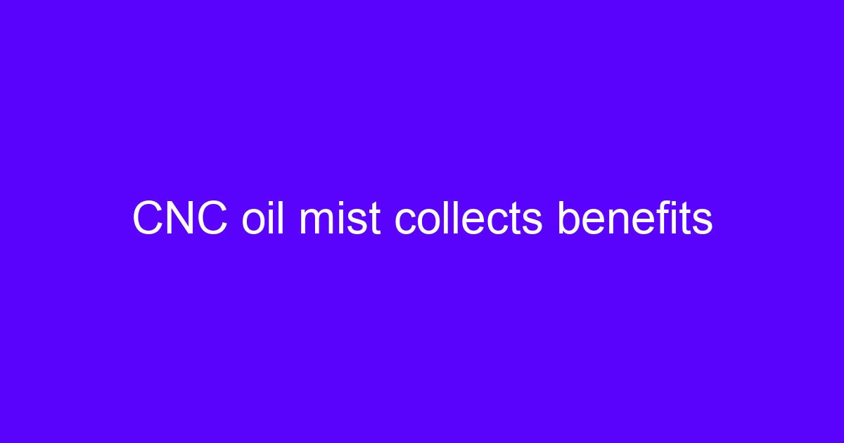 CNC oil mist collects benefits on a machining center