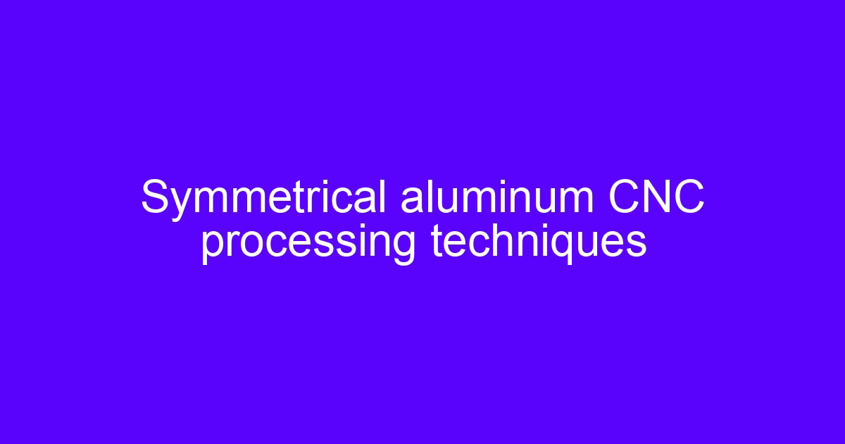 Symmetrical aluminum CNC processing of a mirrored machined part