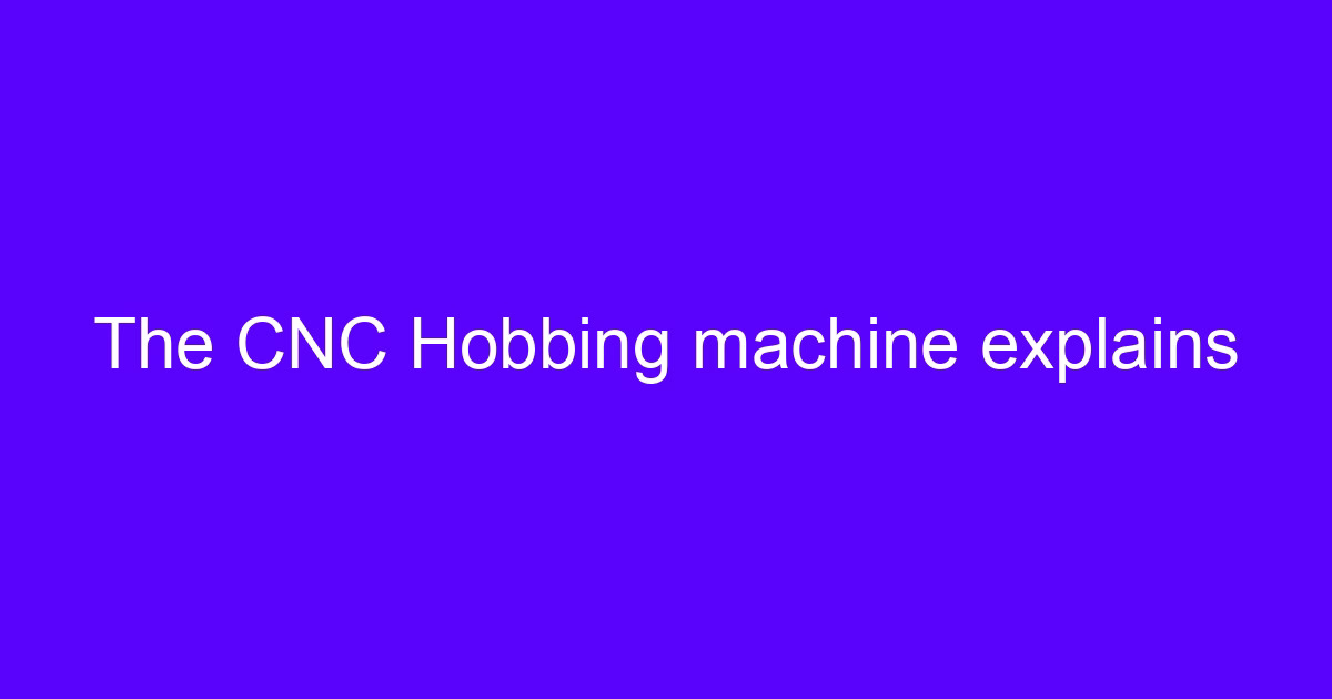 The CNC Hobbing machine explains gear cutting setup