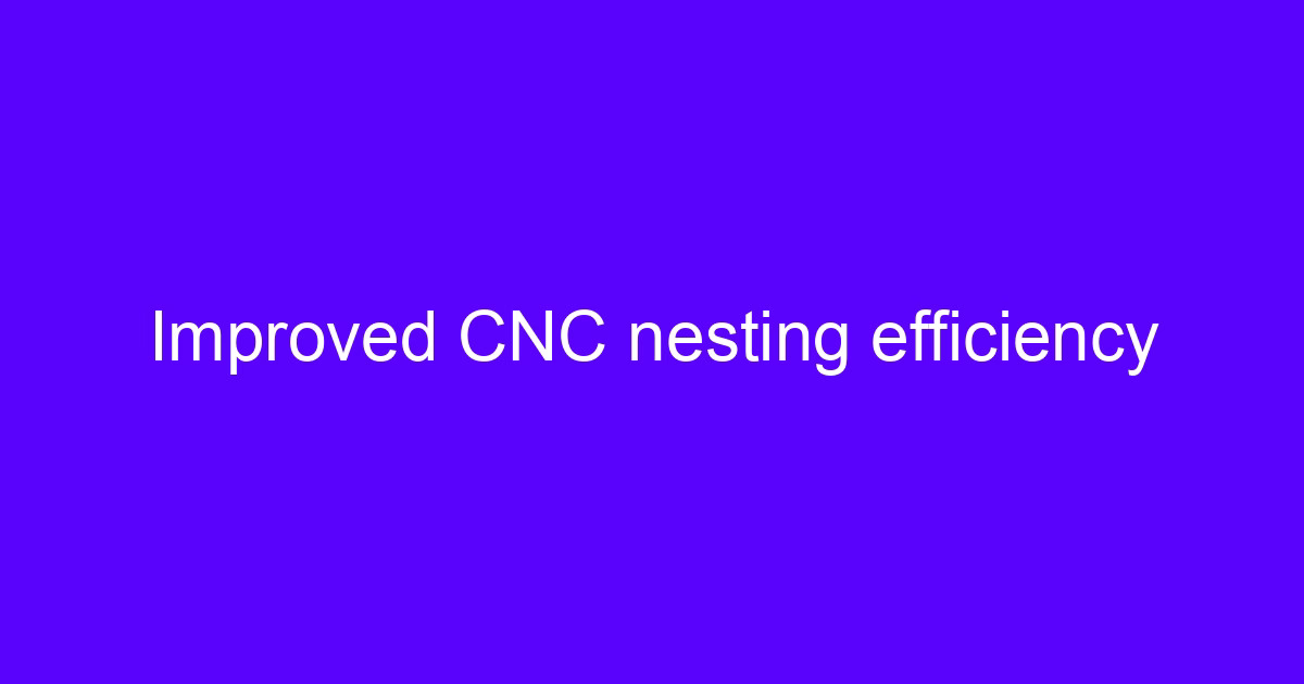 Improved CNC nesting efficiency