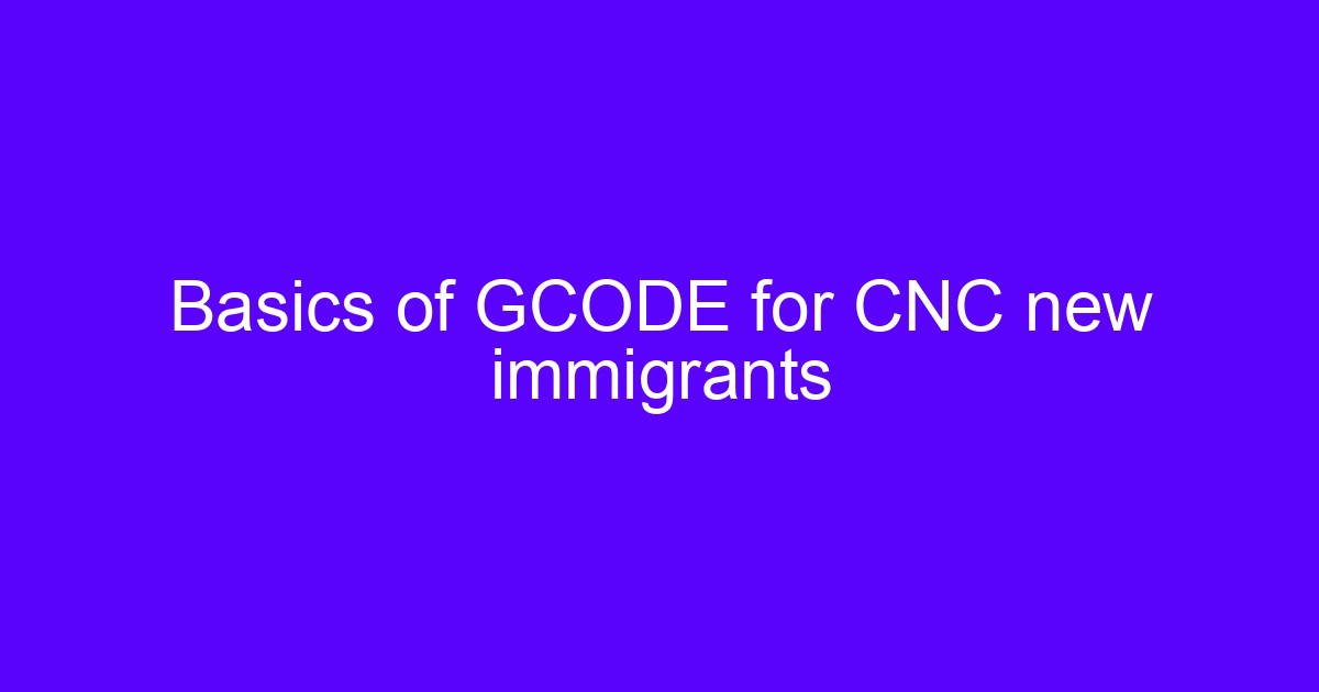 Basics of GCODE for CNC new immigrants