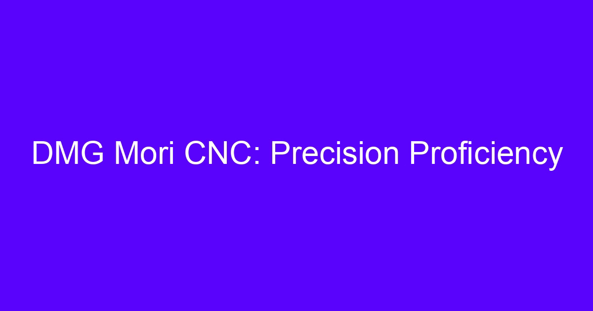 DMG Mori CNC precision proficiency on a 5-axis machining center