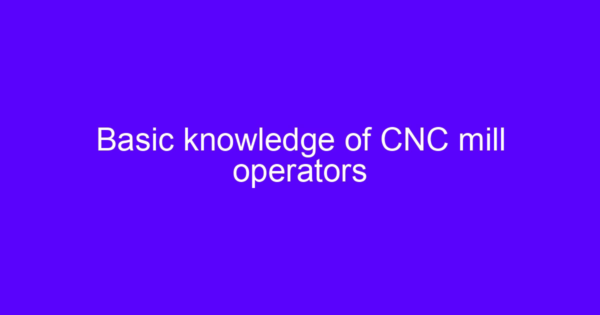 Basic knowledge of CNC mill operators