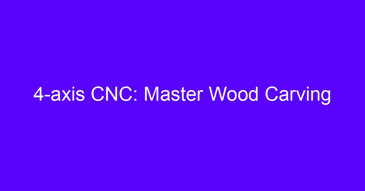 4-axis CNC: Master Wood Carving