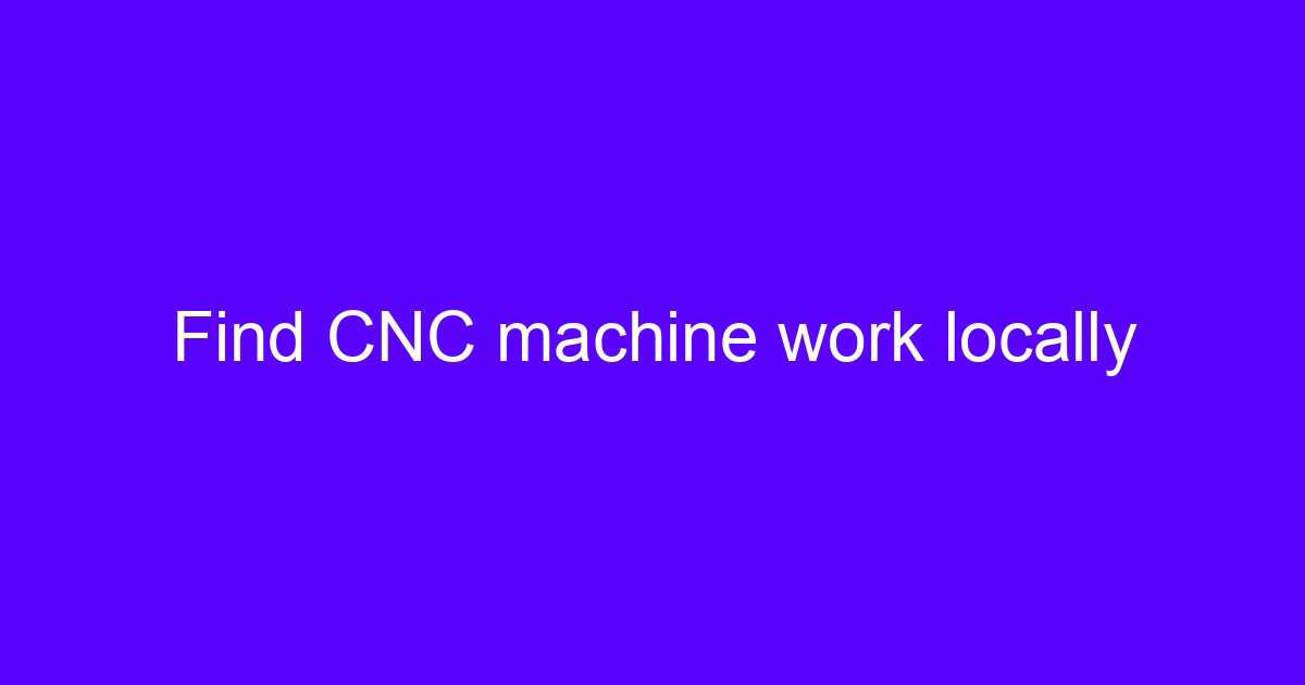 Find a local CNC machinery workshop for precision parts