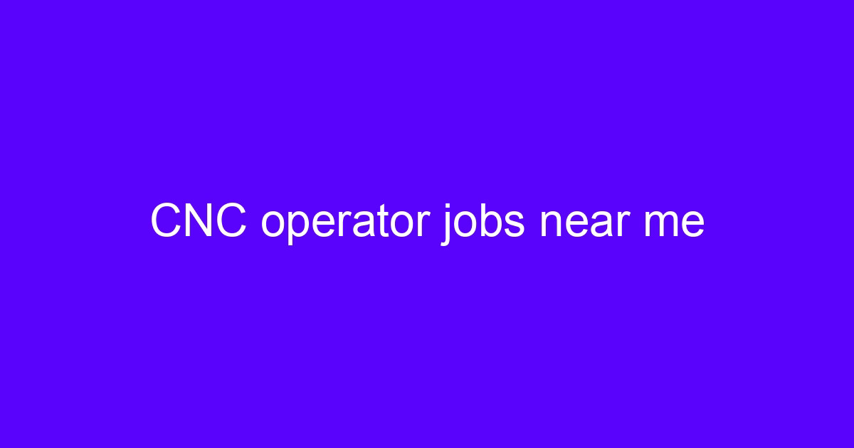 Local CNC operator jobs near you on a machining floor