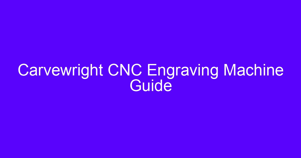 Carvewright CNC Engraving Machine Guide