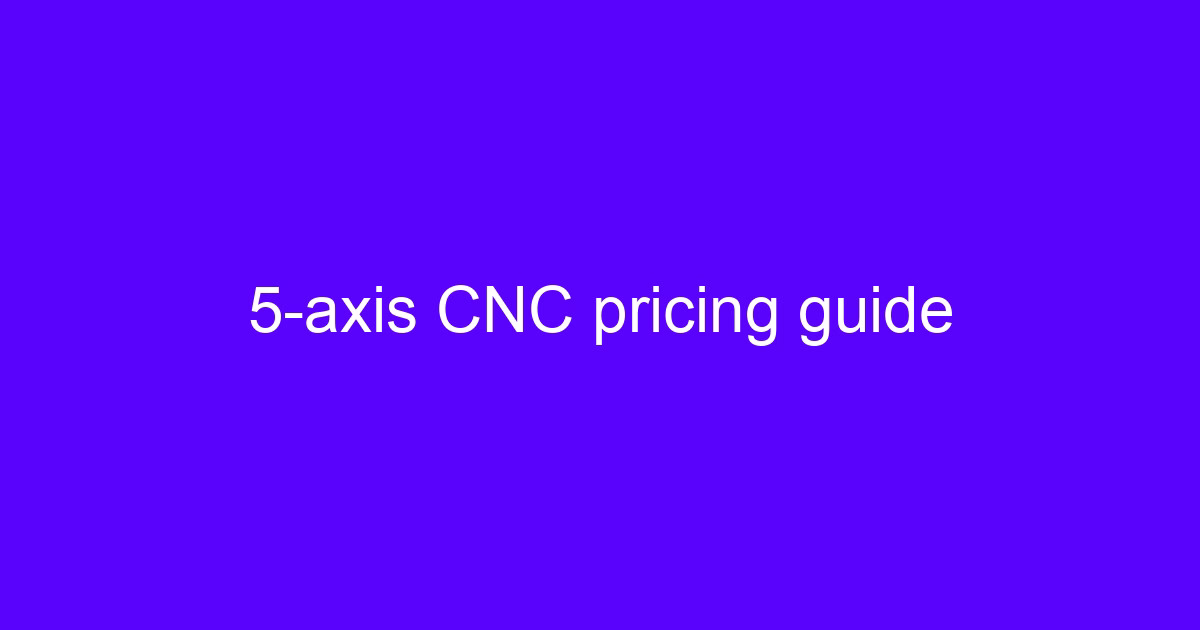 5-axis CNC mill pricing guide for machined parts