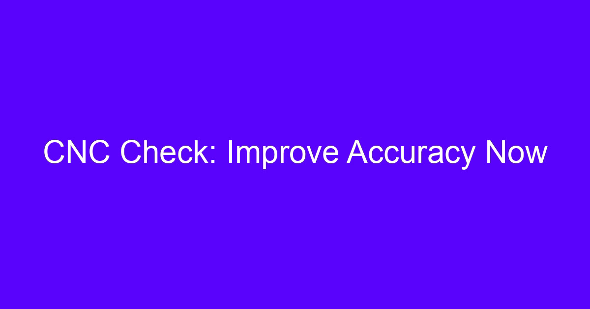 CNC Check: Improve Accuracy Now