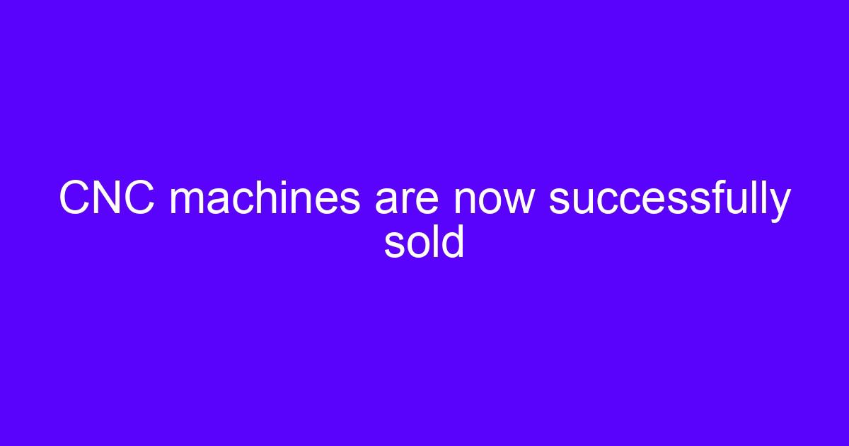 CNC machines are now successfully sold