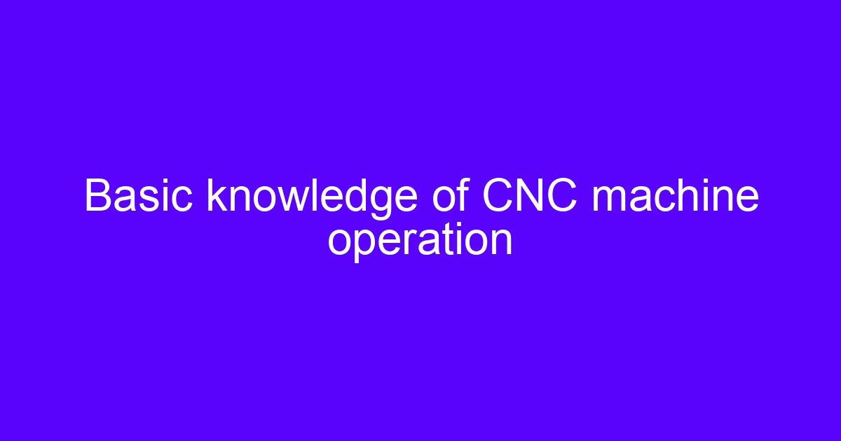 Basic knowledge of CNC machine operation