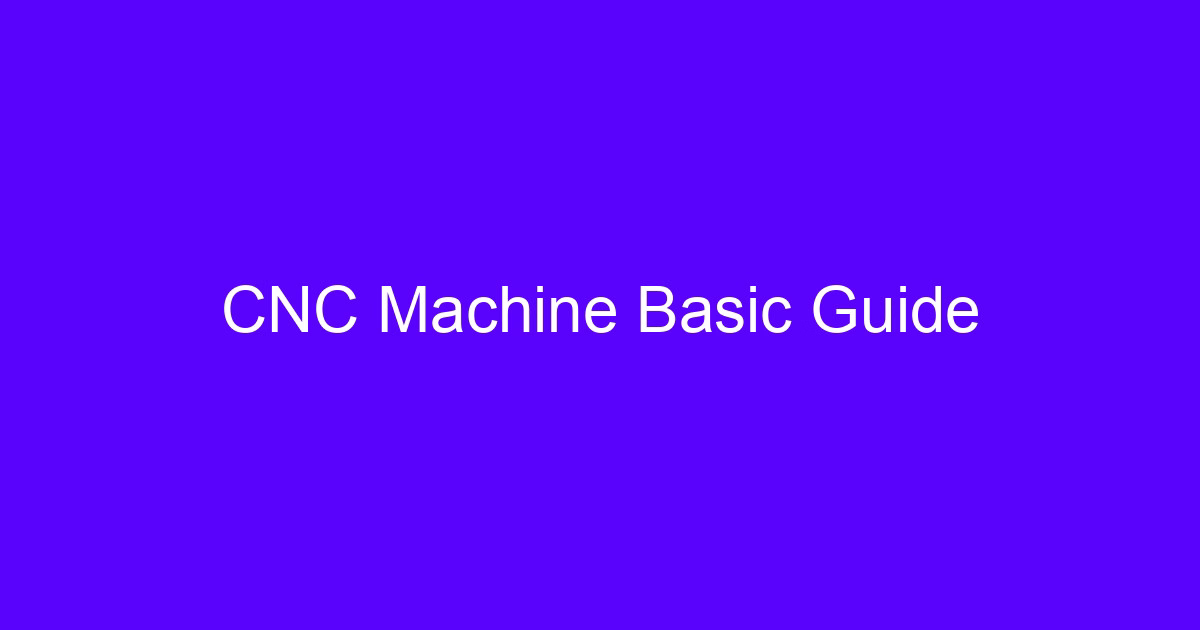 CNC Machine Basic Guide