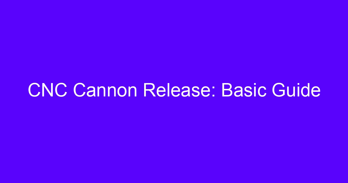 CNC Cannon Release: Basic Guide