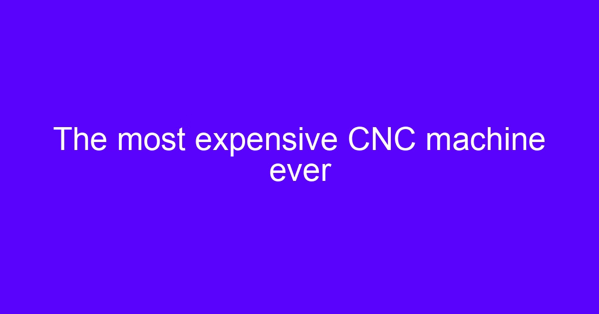 The most expensive CNC machine ever, a large gantry machining center