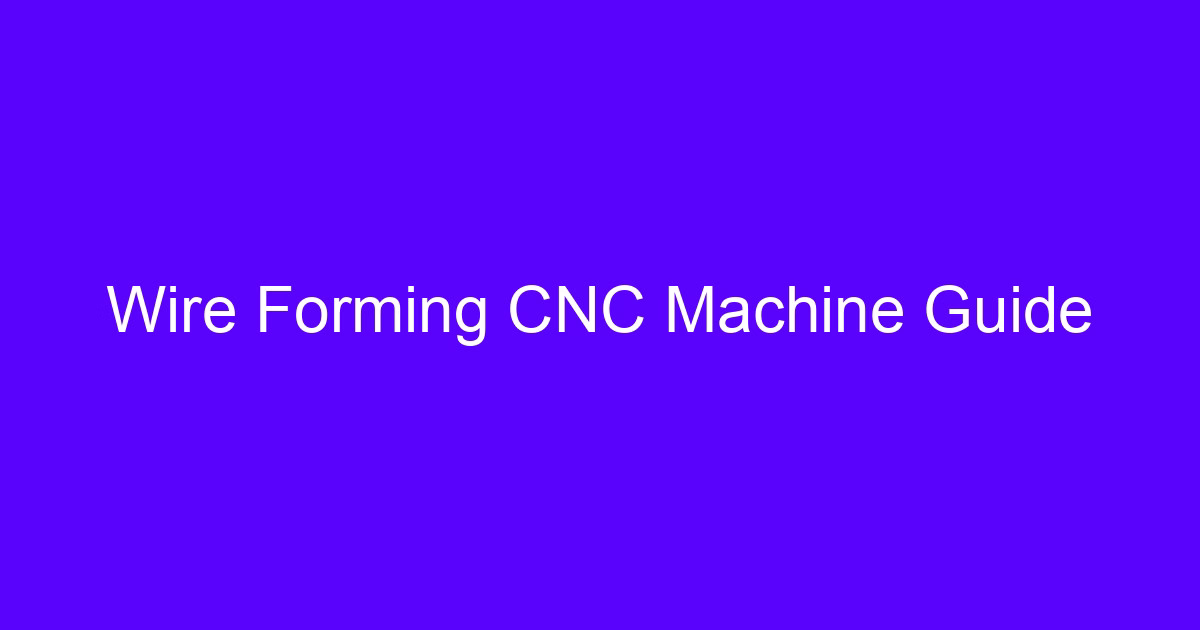 Wire forming CNC machine guide for bent wire and rod parts