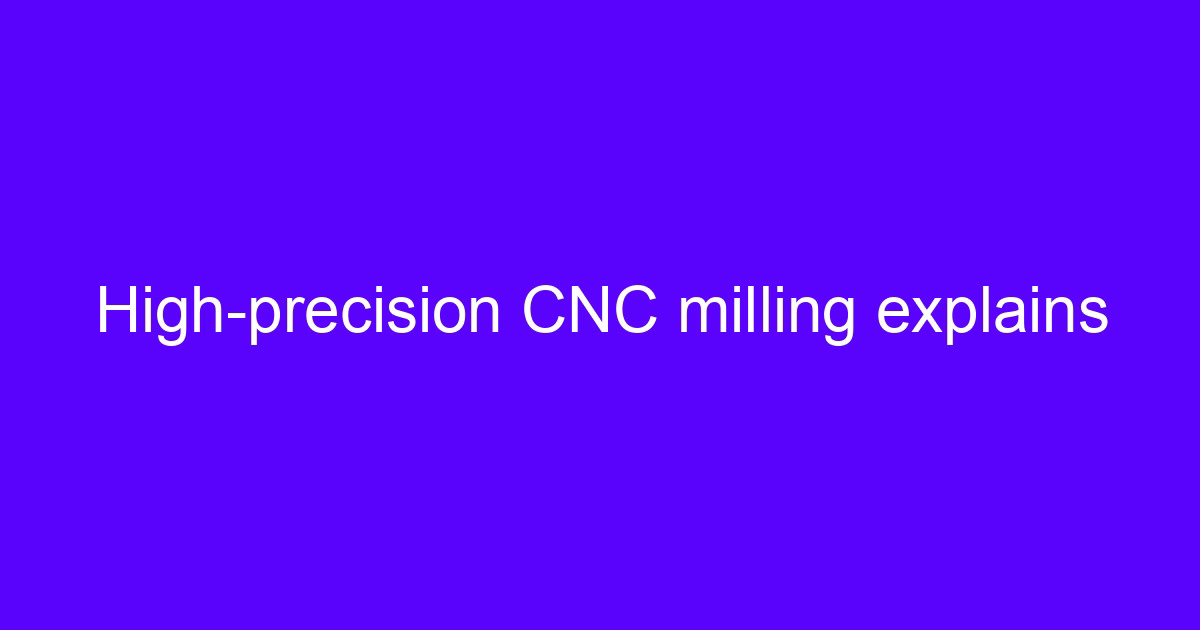 High-precision CNC mill basics: the cut, axes and tolerance