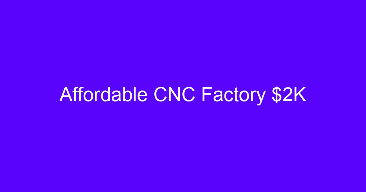 Affordable CNC Factory $2K