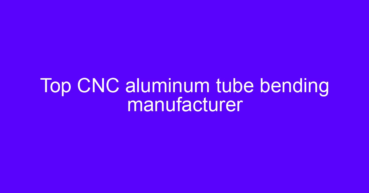 Global CNC tube bending manufacturer working on aluminum tube