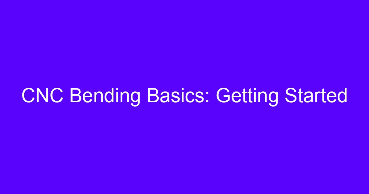 CNC Bending Basics: Getting Started