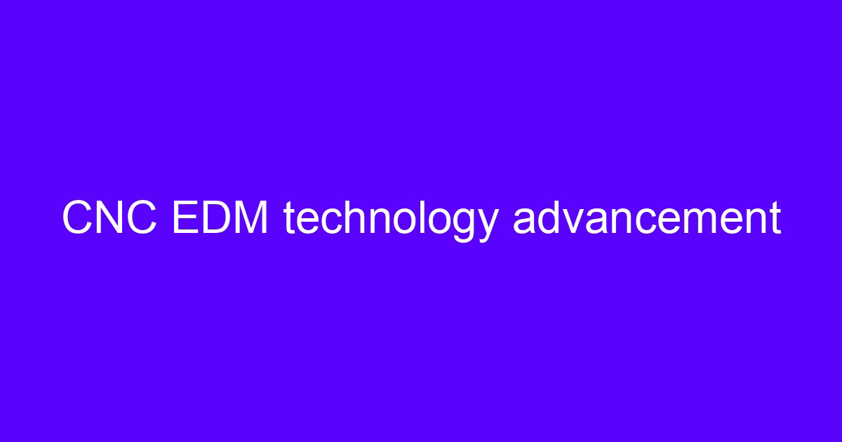 CNC EDM technology advancement on a wire EDM machine