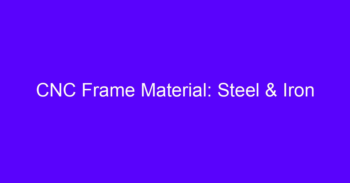 CNC frame material steel iron comparison