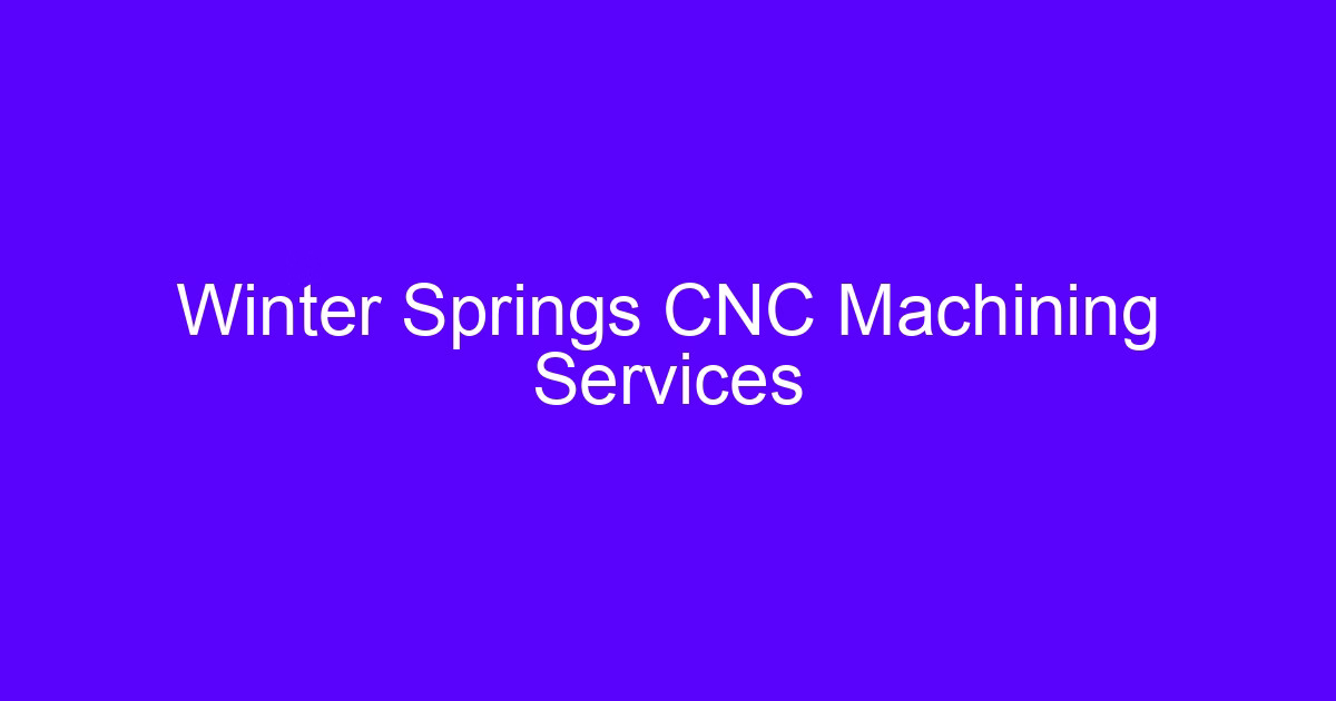 Winter Springs CNC machining services for metal parts