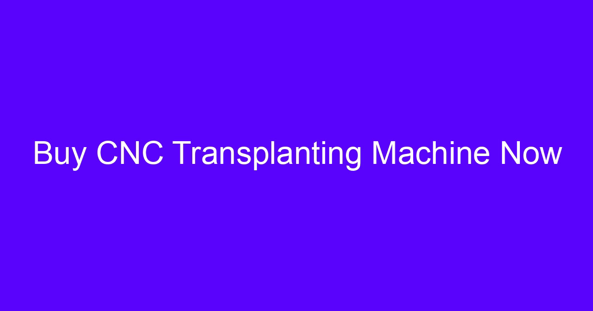 Buy CNC Transplanting Machine Now