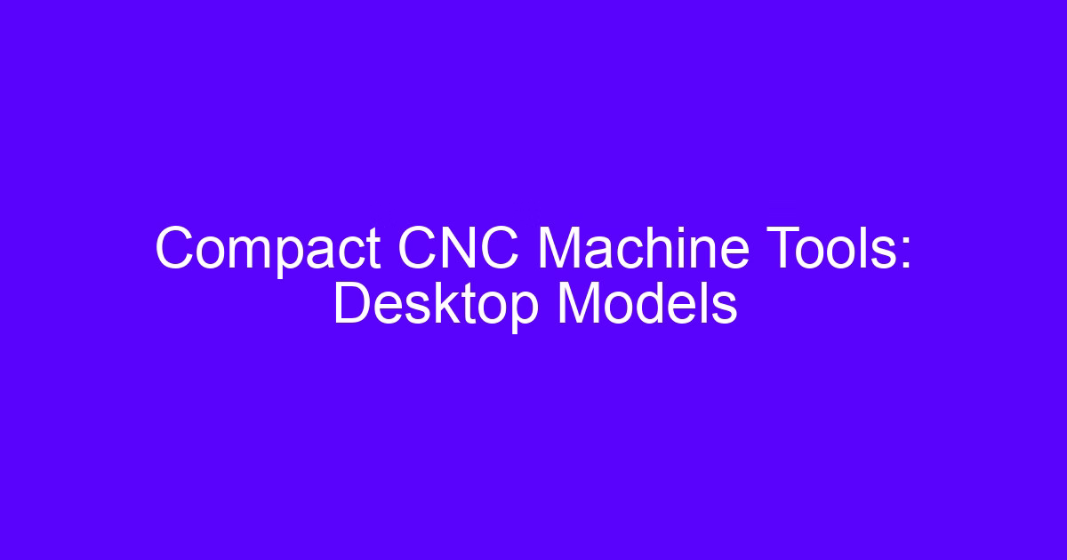 Compact CNC machine tools: desktop models on a workbench