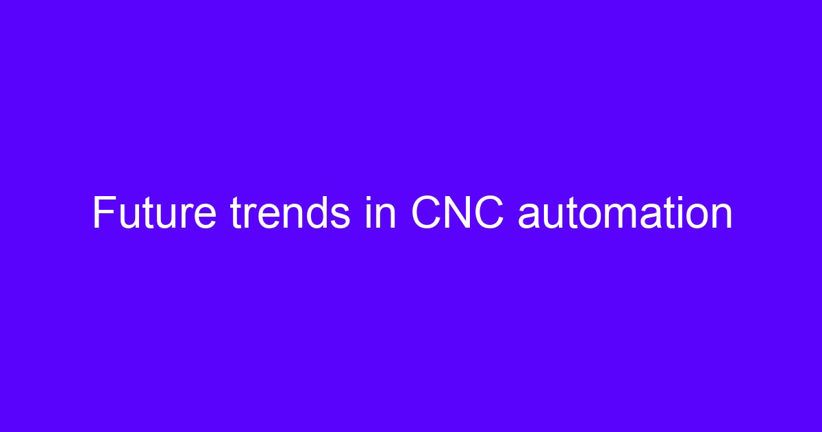 CNC processing trends in 2023 shaping factory automation