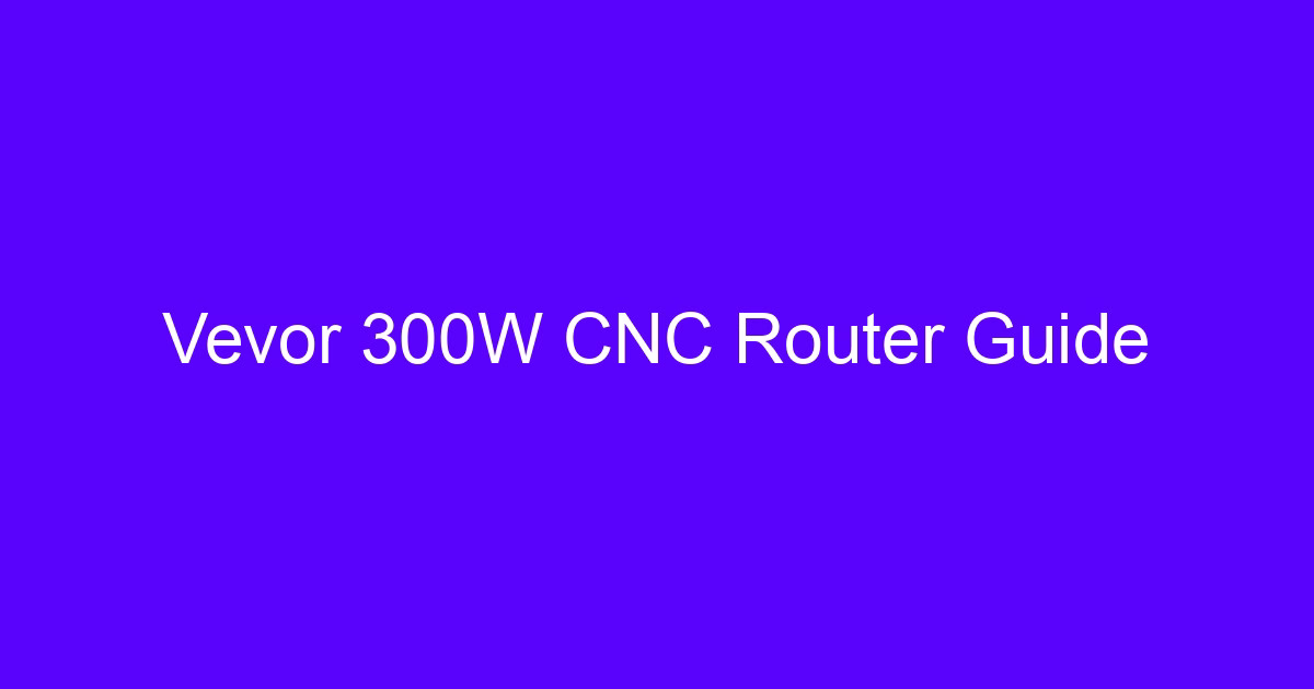 Vevor 300W CNC Router Guide