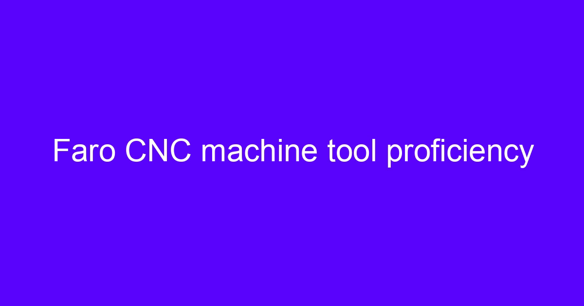 Faro CNC machine tool proficiency on a 5-axis machining center