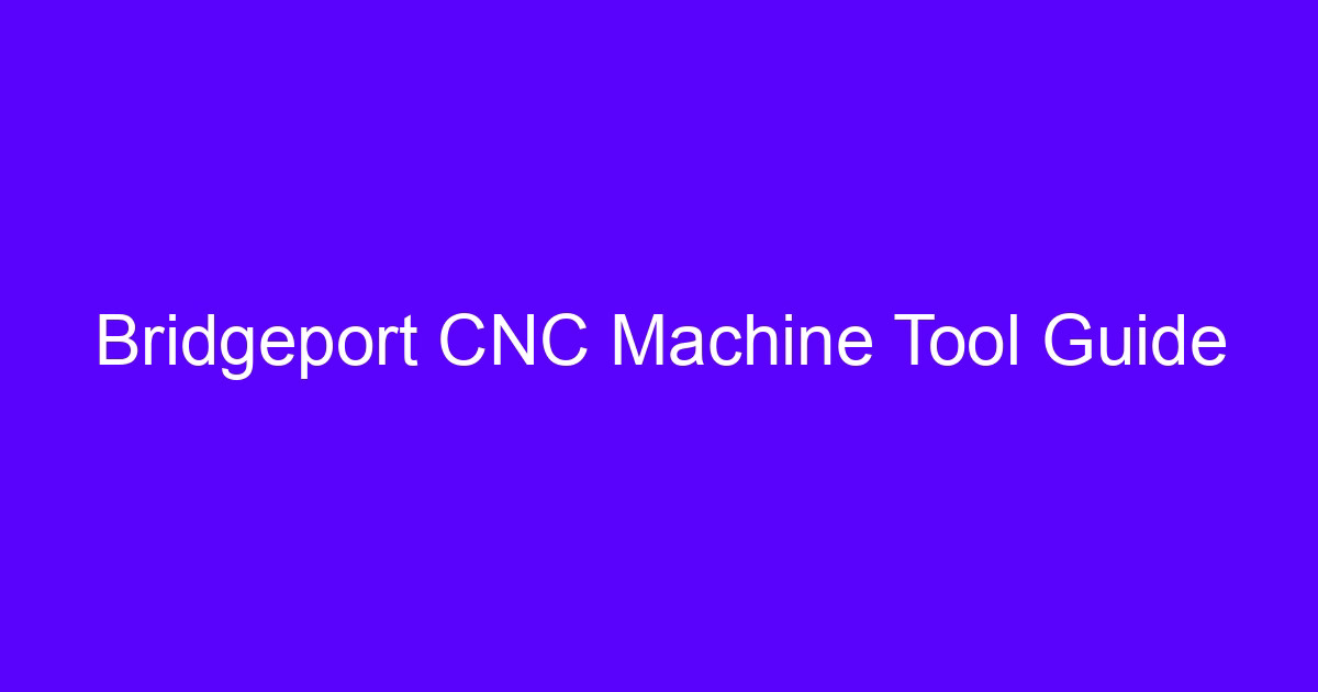 Bridgeport CNC Machine Tool Guide for a used Bridgeport CNC mill buying guide