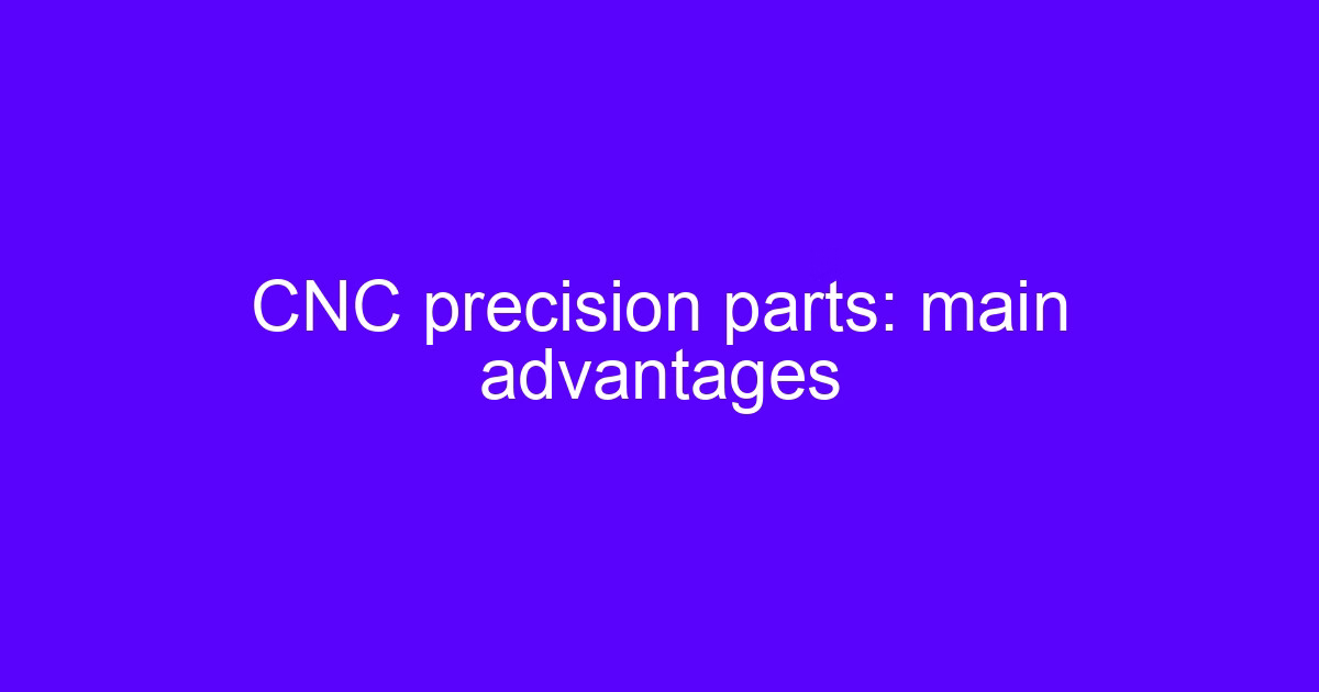 CNC precision parts: main advantages