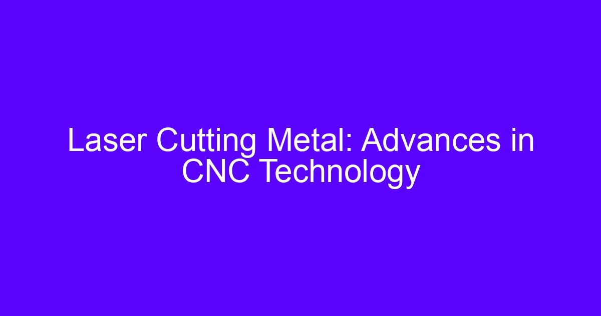 Laser Cutting Metal: Advances in CNC Technology