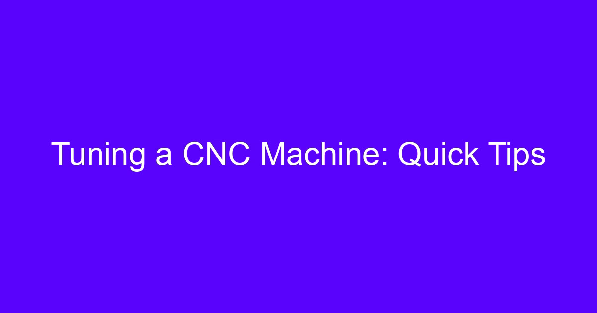 Tuning a CNC machine: quick tips for axis and spindle checks