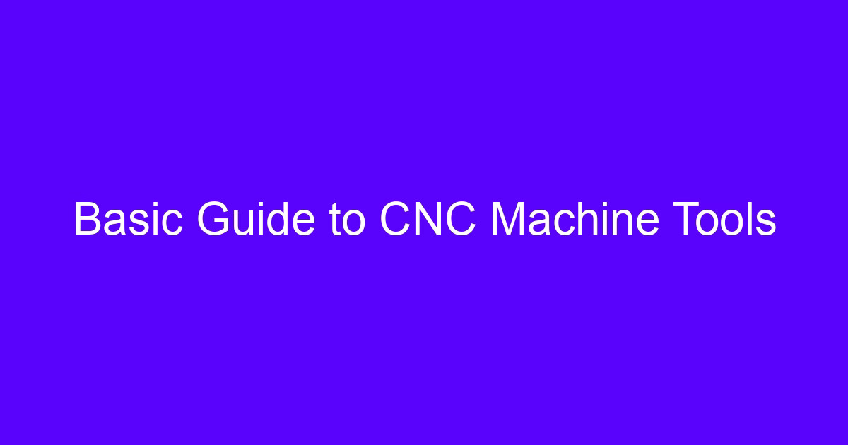 Basic Guide to CNC Machine Tools