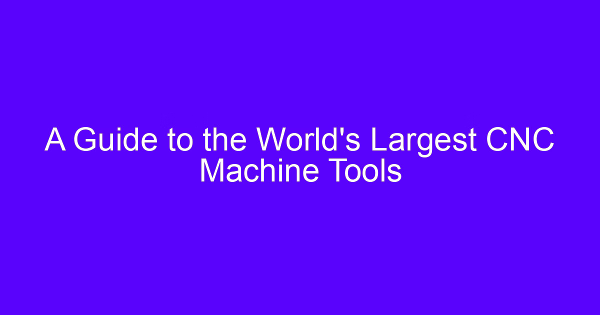 A Guide to the World’s Largest CNC Machine Tools