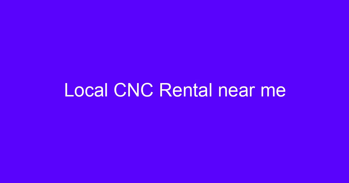 Local CNC rental near me