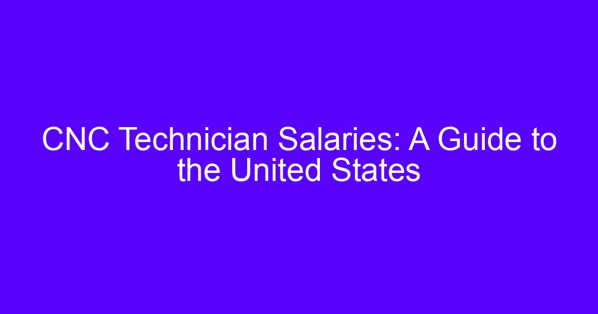 CNC technician salaries: a guide to the United States