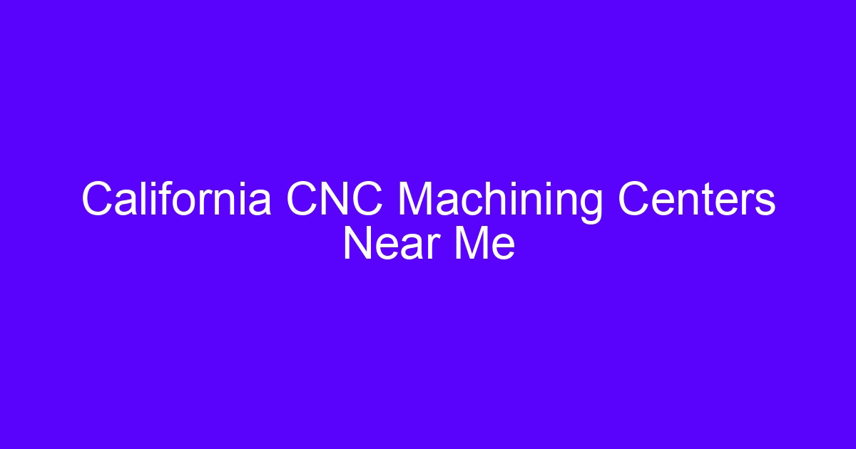 California CNC Machining Centers Near Me