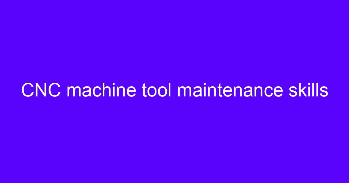 Maintenance skills for CNC razing machines on a shop floor