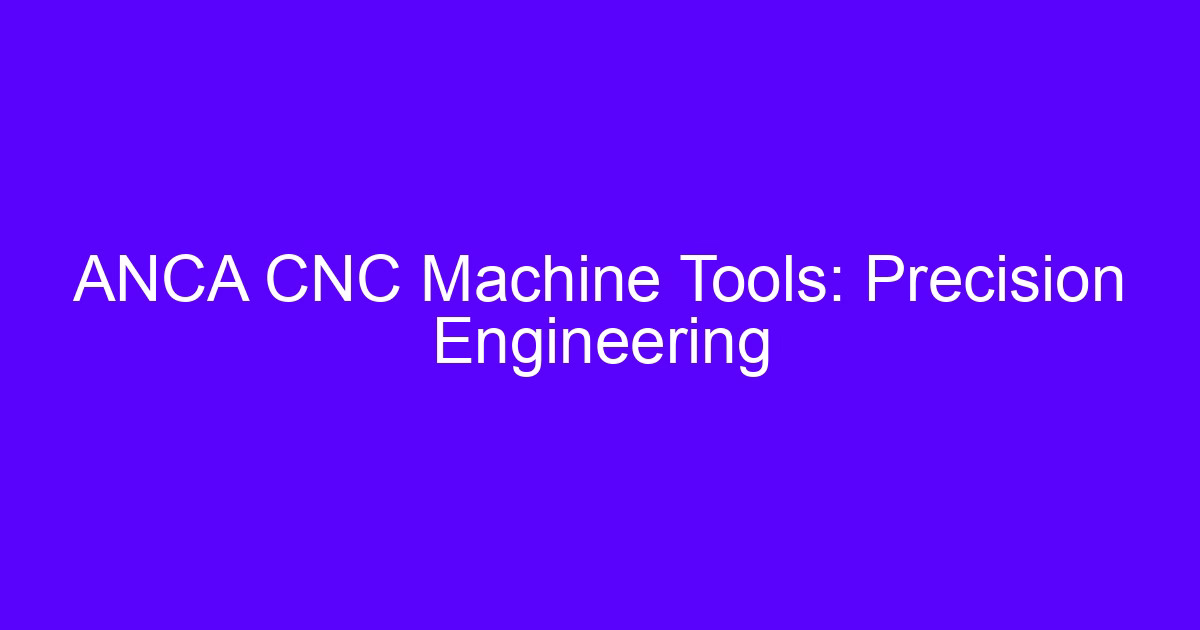 ANCA CNC Machine Tools: Precision Engineering