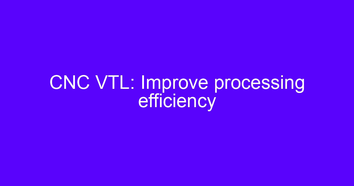 CNC VTL: Improve processing efficiency