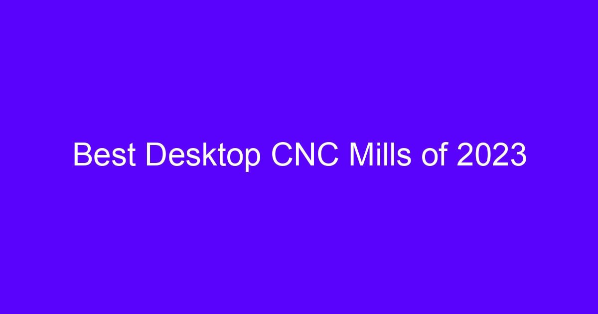 Desktop CNC mills compared for benchtop prototyping
