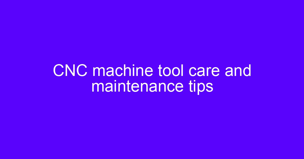 CNC machine tool care and maintenance tips on a shop floor