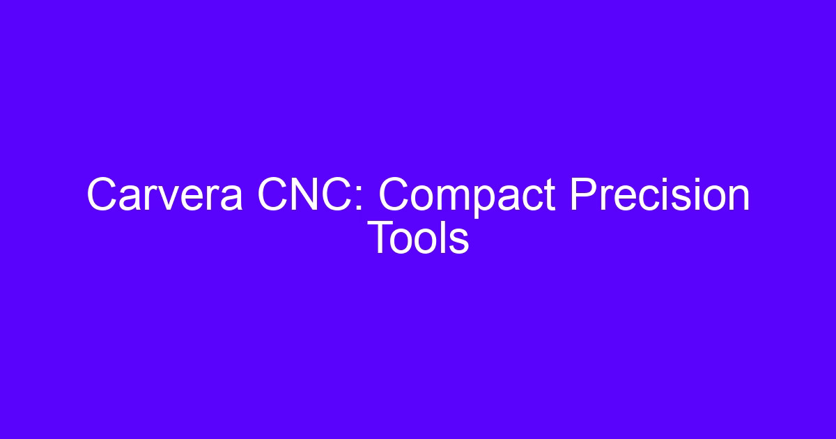Carvera CNC: Compact Precision Tools