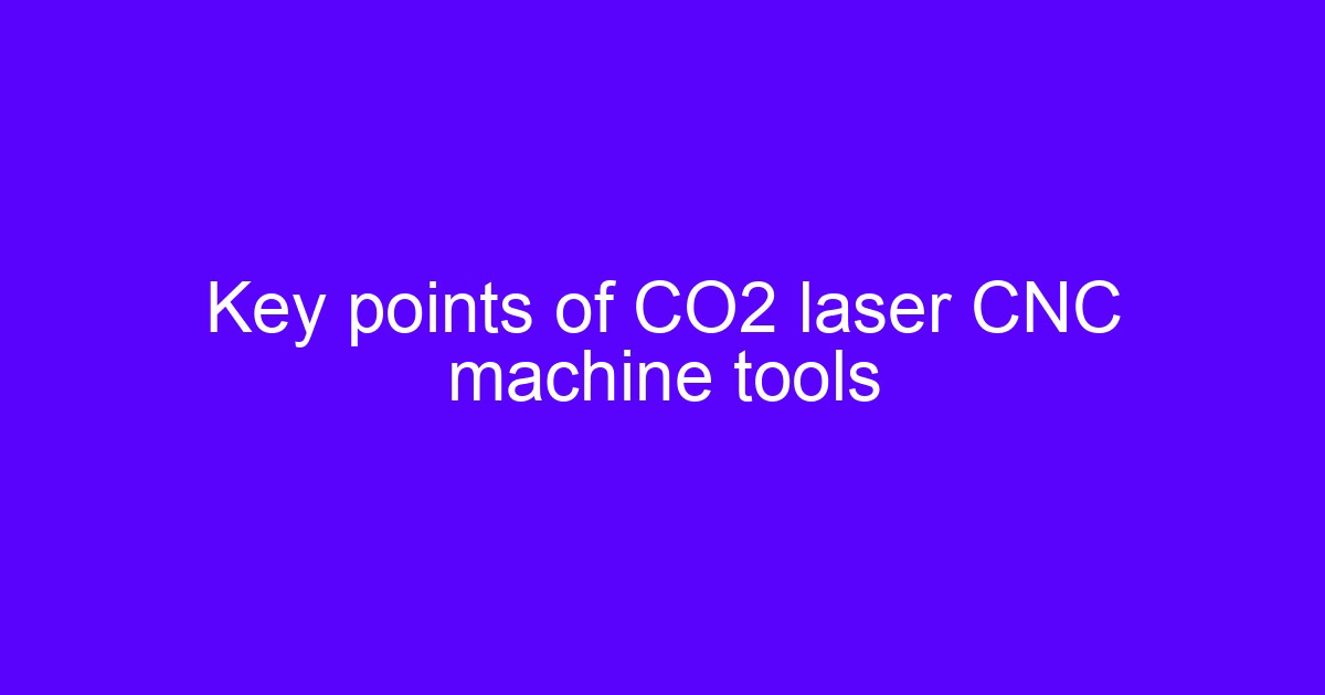 Key points of CO2 laser CNC machine tools